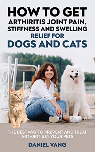 Beispielbild fr How To Get Arthritis Joint Pain, Stiffness And Swelling Relief For Dogs And Cats zum Verkauf von GF Books, Inc.