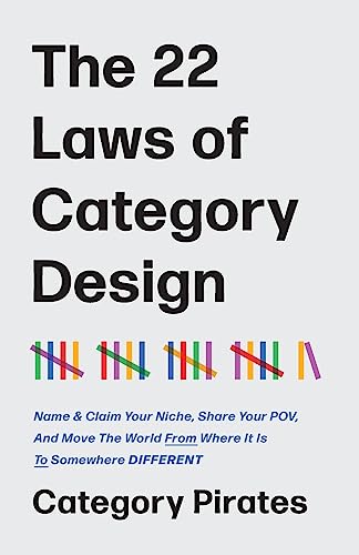 Stock image for The 22 Laws of Category Design: Name Claim Your Niche, Share Your POV, And Move The World From Where It Is To Somewhere Different for sale by Omega