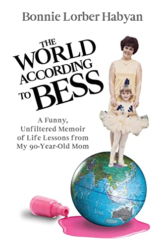 Stock image for The World According to Bess: A Funny, Unfiltered Memoir of Life Lessons from My 90-Year-Old Mom for sale by Front Cover Books