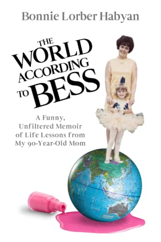 Beispielbild fr The World According to Bess: A Funny, Unfiltered Memoir of Life Lessons from My 90-Year-Old Mom zum Verkauf von BooksRun