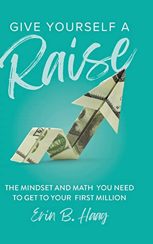 

Give Yourself a Raise: The Mindset and Math You Need to Get to Your First Million