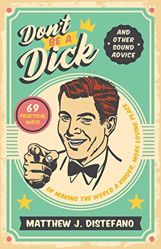 9781957007069: Don't Be a Dick and Other Sound Advice: 69 Practical Ways of Making the World a Kinder, More Loving Place