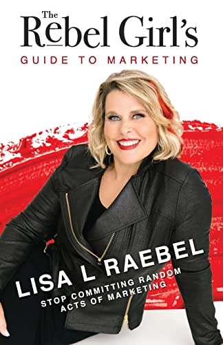 Stock image for The Rebel Girl's Guide to Marketing: Stop Committing Random Acts of Marketing! for sale by ThriftBooks-Atlanta