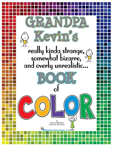 Stock image for Grandpa Kevin's.Book of COLOR: really kinda strange, somewhat bizarre and overly unrealistic. for sale by Lucky's Textbooks
