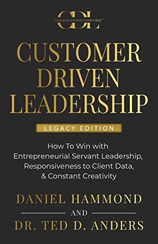 Stock image for Customer Driven Leadership: How To Win with Entrepreneurial Servant Leadership, Responsiveness to Client Data, & Constant Creativity - Legacy Edition for sale by HPB-Diamond