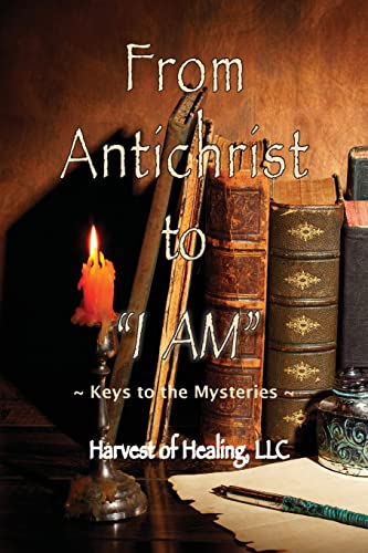 9781957077123: From Antichrist to "I AM": Keys To the Mysteries