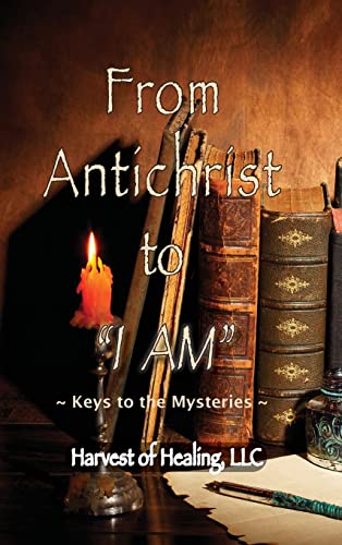 9781957077130: From Antichrist to "I AM": Keys To the Mysteries