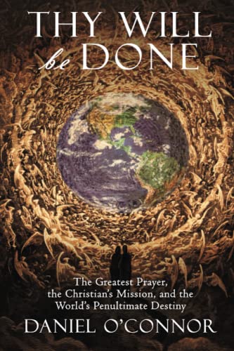 Imagen de archivo de Thy Will Be Done: The Greatest Prayer, the Christian's Mission, and the World's Penultimate Destiny a la venta por Front Cover Books