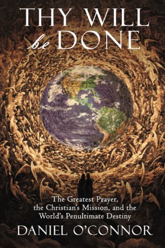 Stock image for Thy Will Be Done: The Greatest Prayer, the Christians Mission, and the Worlds Penultimate Destiny for sale by Zoom Books Company