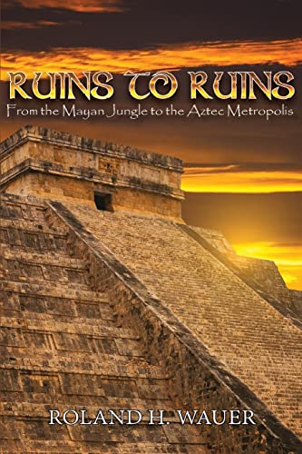 Stock image for Ruins to Ruins: From the Mayan Jungle to the Aztec Metropolis for sale by GreatBookPrices