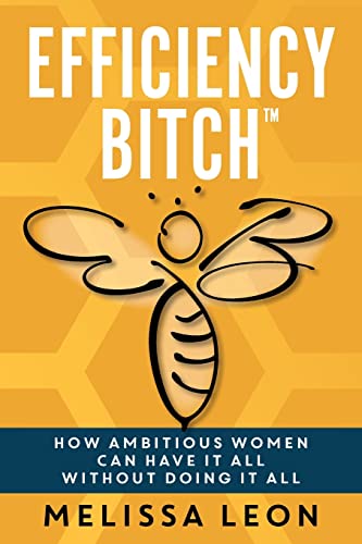 Imagen de archivo de Efficiency Bitch: How Ambitious Women Can Have It All Without Doing It All a la venta por BooksRun