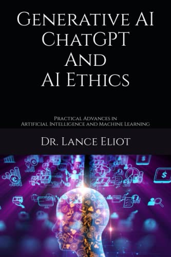 Imagen de archivo de Generative AI ChatGPT And AI Ethics: Practical Advances in Artificial Intelligence and Machine Learning a la venta por GF Books, Inc.