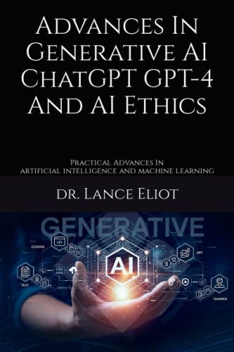 Imagen de archivo de Advances In Generative AI ChatGPT GPT-4 And AI Ethics: Practical Advances In Artificial Intelligence And Machine Learning a la venta por Goodbooks Company