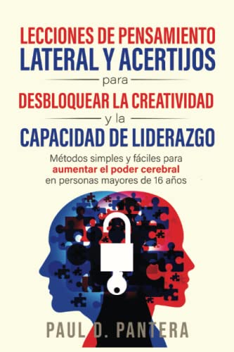 Imagen de archivo de Lecciones de Pensamiento Lateral y Acertijos para Desbloquear la Creatividad y la Capacidad de Liderazgo: Mtodos Simples y Fciles para Aumentar el Poder Cerebral en Personas Mayores de 16 Aos a la venta por GF Books, Inc.