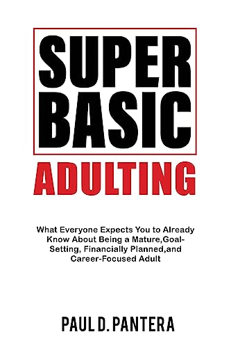 Imagen de archivo de Super Basic Adulting: What Everyone Expects You to Already Know About Being a Mature, Financially Planned, Goal Setting, and Career-Focused Adult a la venta por SecondSale