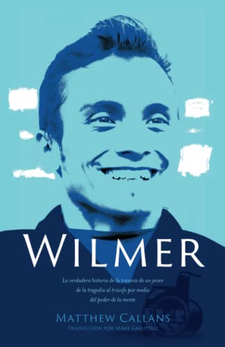 

Wilmer: La verdadera historia de la travesía de un joven de la tragedia al triunfo por medio del poder de la mente [SPANISH EDITION]