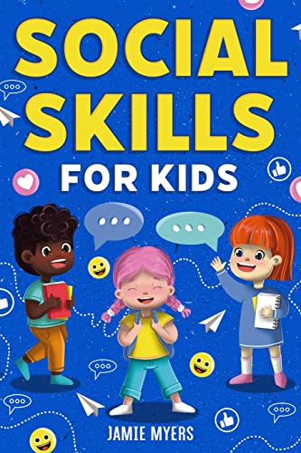 

Social Skills for Kids: How to Build Confidence, Strong Communication Skills, and Become Your Best Self