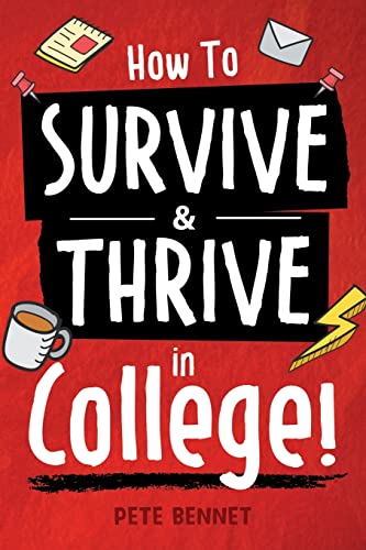 Stock image for How to Survive & Thrive in College: From Buying Textbooks, Dealing With Weird Roommates, Mastering Your Exams, Handling Stress, Preparing for Your Future and Everything in Between for sale by Reliant Bookstore