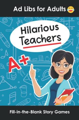 Stock image for Hilarious Teachers Ad Libs for Adults: Fill in the Blank Story Games to Play With Friends (Word Games for Grownups) for sale by GF Books, Inc.