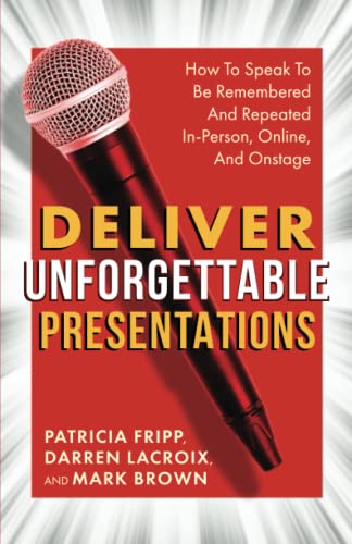 Imagen de archivo de Deliver Unforgettable Presentations: How To Speak To Be Remembered And Repeated In-Person, Online, And Onstage a la venta por Goodwill of Colorado