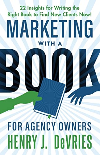Imagen de archivo de Marketing With A Book For Agency Owners: 22 Insights for Writing the Right Book to Find New Clients Now a la venta por GreatBookPrices