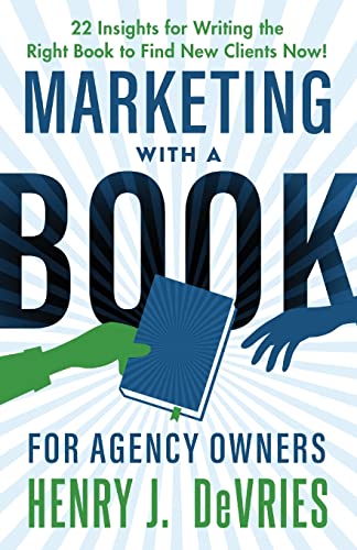 Stock image for Marketing With A Book For Agency Owners: 22 Insights for Writing the Right Book to Find New Clients Now for sale by GreatBookPrices