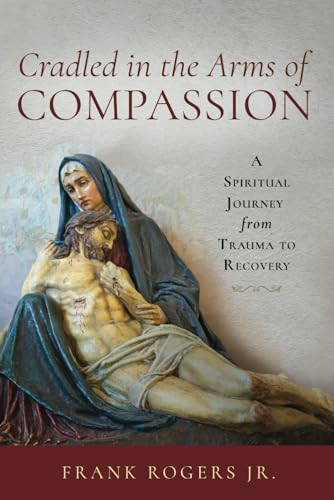 

Cradled in the Arms of Compassion: A Spiritual Journey from Trauma to Recovery