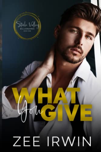 9781957823058: What You Give: 1 (Steele Valley Billionaires: Steamy Small Town Romance)