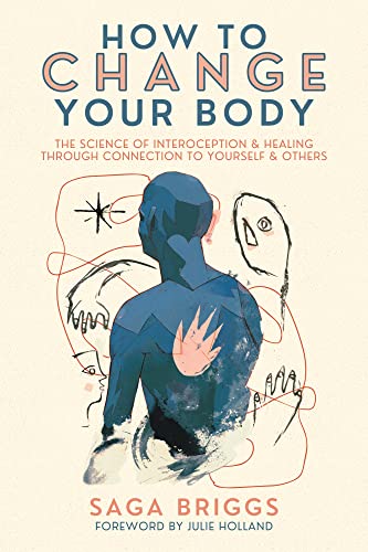 Beispielbild fr How to Change Your Body: The Science of Interoception and Healing Through Connection to Yourself and Others zum Verkauf von Monster Bookshop