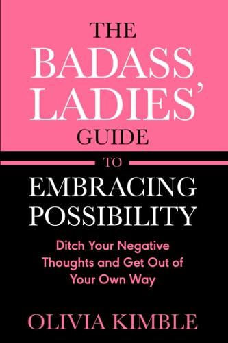 Beispielbild fr The Badass Ladies' Guide To Embracing Possibility: Ditch Your Negative Thoughts And Get Out Of Your Own Way zum Verkauf von -OnTimeBooks-