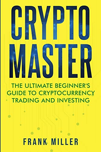 

Crypto Master: The Ultimate Beginner's Guide to Cryptocurrency Trading and Investing (Paperback or Softback)
