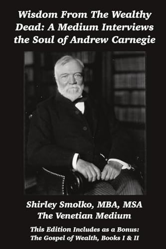 Stock image for Wisdom From the Wealthy Dead: A Medium Interviews the Soul of Andrew Carnegie for sale by GreatBookPrices