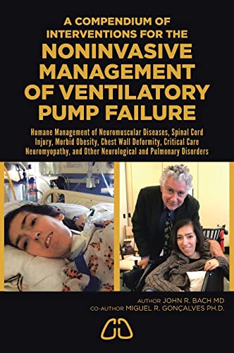 Stock image for A Compendium of Noninvasive Approaches for Managing Ventilatory Pump Failure: Humane Management of Neuromuscular Diseases, Spinal Cord Injury, Morbid Obesity, Chest Wall Deformity, Critical Care Neuromyopathy, and Other Neurological and Pulmonary Disorders (Hardback) for sale by Book Depository hard to find