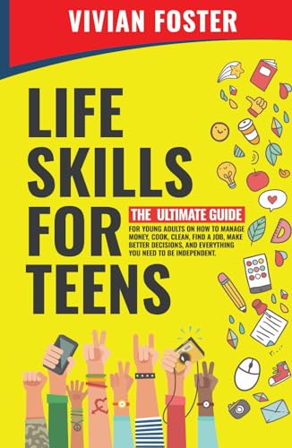 Beispielbild fr Life Skills for Teens: The ultimate guide for Young Adults on how to manage money, cook, clean, find a job, make better decisions, and everything you need to be independent. (Life Skills Mastery) zum Verkauf von BooksRun