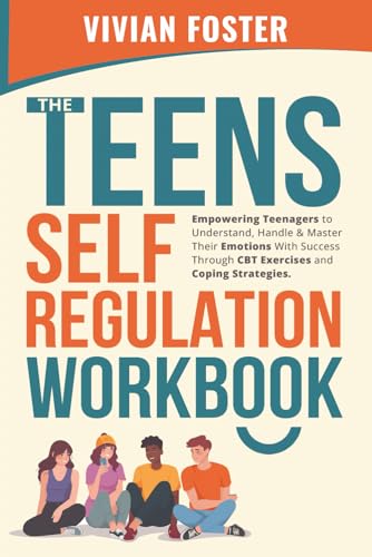 Stock image for The Teens Self-Regulation Workbook: Empowering Teenagers to Understand, Handle and Master Their Emotions With Success ThroughCBT Exercises and Coping Strategies (Life Skills Mastery) for sale by Front Cover Books