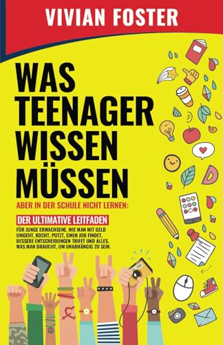 Imagen de archivo de WAS TEENAGER WISSEN MSSEN ? ABER IN DER SCHULE NICHT LERNEN: Der ultimative Leitfaden fr junge bessere Entscheidungen trifft und alles, was man braucht, um unabhngig zu sein. (German Edition) a la venta por Book Deals