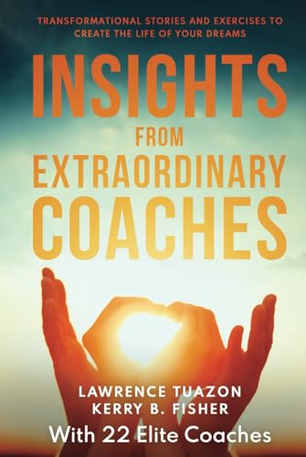 Beispielbild fr INSIGHTS FROM EXTRAORDINARY COACHES: TRANSFORMATIONAL STORIES AND EXERCISES TO CREATE THE LIFE OF YOUR DREAMS zum Verkauf von Books Unplugged