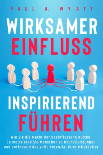 Beispielbild fr Wirksamer Einfluss ? Inspirierend fhren: Wie Sie die Macht der Beeinflussung nutzen. So motivieren Sie Menschen zu Hchstleistungen und entfesseln das volle Potenzial Ihrer Mitarbeiter zum Verkauf von Buchpark