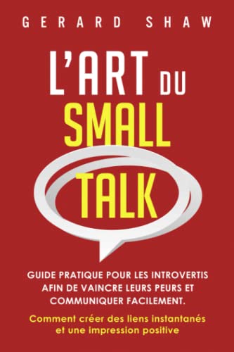 Beispielbild fr L'Art du Small Talk: Guide pratique pour les introvertis afin de vaincre leurs peurs et communiquer facilement. Comment crer des liens instantans et zum Verkauf von GreatBookPrices