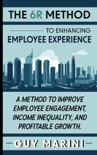 Beispielbild fr The 6R Method to Enhancing Employee Experience: A Method to Improve Employee Engagement, Income Inequality, and Profitable Growth zum Verkauf von GF Books, Inc.