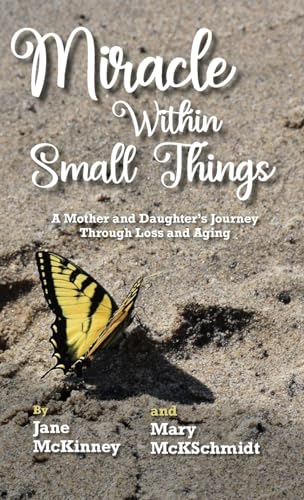Stock image for Miracle Within Small Things: A Mother and Daughters Journey Through Loss and Aging for sale by Ebooksweb