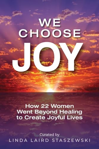 9781958481134: We Choose Joy: How 22 Women Went Beyond Healing to Create Joyful Lives