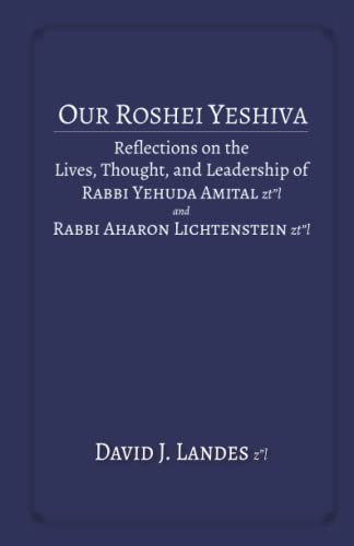 

Our Roshei Yeshiva: Reflections on the Lives, Thought, and Leadership of Rabbi Yehuda Amital ztl and Rabbi Aharon Lichtenstein ztl