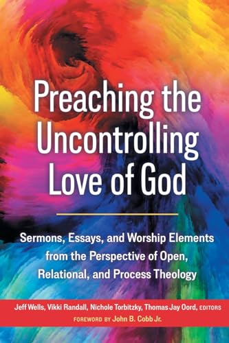 Stock image for Preaching the Uncontrolling Love of God: Sermons, Essays, and Worship Elements from the Perspective of Open, Relational, and Process Theology for sale by GreatBookPrices