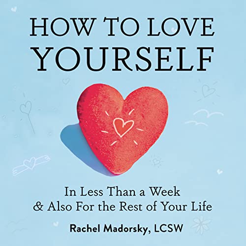 Stock image for How to Love Yourself: In Less Than a Week and Also for the Rest of Your Life for sale by Jenson Books Inc