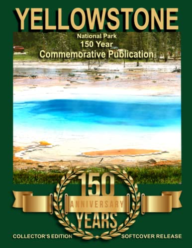 

Yellowstone National Park - 150 Year Commemorative Publication: Collector's Edition Honoring the Birth of our Nation's First National Park
