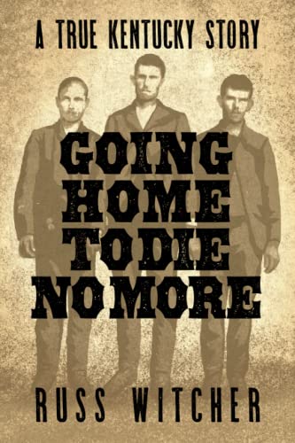 Beispielbild fr Going Home to Die No More: A True Kentucky Story about a Train Robbery and a Hanging after the Civil War zum Verkauf von GreatBookPrices