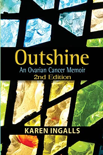 Beispielbild fr Outshine: An Ovarian Cancer Memoir: 2nd Edition zum Verkauf von GreatBookPrices