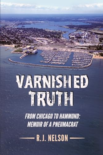 Imagen de archivo de Varnished Truth: From Chicago to Hammond - Memoir of a Pneumacrat a la venta por HPB Inc.