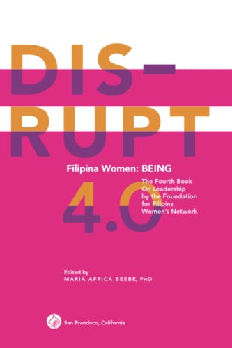 Imagen de archivo de DISRUPT 4.0. Filipina Women: BEING: The Fourth Book On Leadership by the Foundation for Filipina Women's Network (Filipina DISRUPT Leadership Series) a la venta por Rye Berry Books